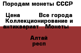 Породам монеты СССР › Цена ­ 300 - Все города Коллекционирование и антиквариат » Монеты   . Алтай респ.